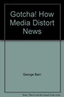 Gotcha How Media Distort News