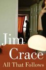 All That Follows Jim Crace