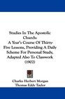 Studies In The Apostolic Church A Year's Course Of ThirtyFive Lessons Providing A Daily Scheme For Personal Study Adapted Also To Classwork