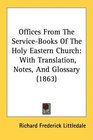 Offices From The ServiceBooks Of The Holy Eastern Church With Translation Notes And Glossary