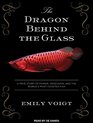 The Dragon Behind the Glass A True Story of Power Obsession and the World's Most Coveted Fish