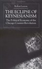 The Eclipse of Keynesianism The Political Economy of the Chicago CounterRevolution