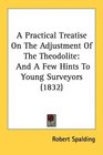A Practical Treatise On The Adjustment Of The Theodolite And A Few Hints To Young Surveyors