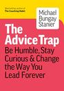 The Advice Trap: Be Humble, Stay Curious & Change the Way You Lead Forever