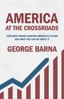 America at the Crossroads Explosive Trends Shaping America's Future and What You Can Do about It