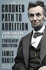 The Crooked Path to Abolition Abraham Lincoln and the Antislavery Constitution