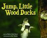 Jump Little Wood Ducks