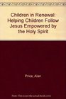 Children in Renewal Helping Children Follow Jesus Empowered by the Holy Spirit