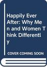 Happily Ever After Why Men and Women Think Differently