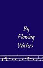 By Flowing Waters Chant for the Liturgy a Collection of Unaccompanied Song for Assemblies Cantors and Choirs