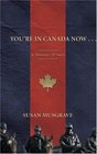 You're in Canada Now  A Memoir of Sorts