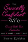 The Sexually Confident Wife Connecting with Your Husband Mind/Body/Heart/Spirit