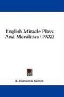 English Miracle Plays And Moralities