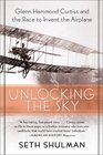 Unlocking the Sky Glenn Hammond Curtiss and the Race to Invent the Airplane