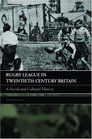 Rugby League in Twentieth Century Britain A Social and Cultural History