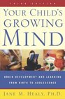 Your Child's Growing Mind : Brain Development and Learning From Birth to Adolescence