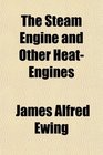 The Steam Engine and Other HeatEngines