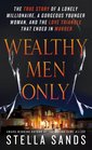 Wealthy Men Only: The True Story of a Lonely Millionaire, a Gorgeous Younger Woman, and the Love Triangle that Ended in Murder