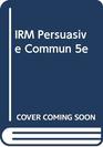 IRM Persuasive Commun 5e