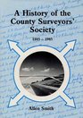 HISTORY OF THE COUNTY SURVEYORS' SOCIETY18851985