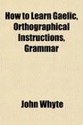 How to Learn Gaelic Orthographical Instructions Grammar