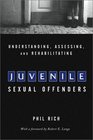 Understanding Assessing and Rehabilitating Juvenile Sexual Offenders