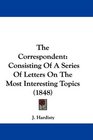 The Correspondent Consisting Of A Series Of Letters On The Most Interesting Topics
