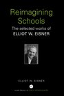 Reimagining Schools The Selected Works of Elliot W Eisner