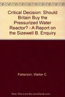 Critical Decision Should Britain Buy the Pressurized Water Reactor  A Report on the Sizewell B Enquiry