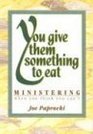 You Give Them Something to Eat Ministering When You Think You Can't