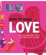 How to Make Love The Handbook for the Redhot Lover