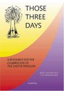 Those Three Days A Resource for the Celebration of the Easter Triduum