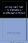 Sitting Bull And the Paradox of Lakota Nationhood