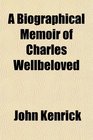 A Biographical Memoir of Charles Wellbeloved