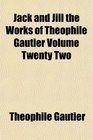 Jack and Jill the Works of Theophile Gautier Volume Twenty Two