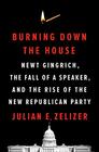 Burning Down the House Newt Gingrich the Fall of a Speaker and the Rise of the New Republican Party