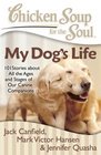 Chicken Soup for the Soul: My Dog's Life: 101 Stories about All the Ages and Stages of Our Canine Companions