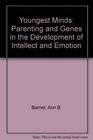Youngest Minds Parenting and Genes in the Development of Intellect and Emotion