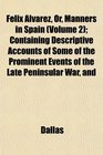 Felix Alvarez Or Manners in Spain  Containing Descriptive Accounts of Some of the Prominent Events of the Late Peninsular War and