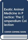 Exotic Animal Medicine in Practice: The Compendium Collection