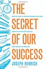 The Secret of Our Success How Culture Is Driving Human Evolution Domesticating Our Species and Making Us Smarter