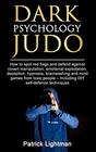 Dark Psychology Judo How to spot red flags and defend against covert manipulation emotional exploitation deception hypnosis brainwashing and mind games from toxic people  Incl DIYexercises