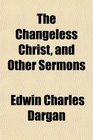 The Changeless Christ and Other Sermons