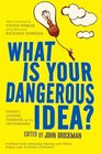 What Is Your Dangerous Idea Today's Leading Thinkers on the Unthinkable