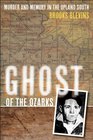 Ghost of the Ozarks Murder and Memory in the Upland South