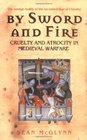 By Sword and Fire Cruelty and Atrocity in Medieval Warfare