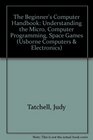 The Beginner's Computer Handbook Understanding the Micro Computer Programming Space Games
