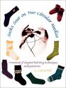 Socks Soar on Two Circular Needles A Manual of Elegant Knitting Techniques and Patterns