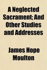 A Neglected Sacrament And Other Studies and Addresses