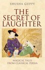The Secret of Laughter Magical Tales from Classical Persia